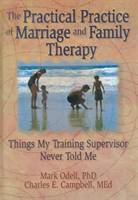 Practical Practice of Marriage and Family Therapy Things My Training Supervisor Never Told Me