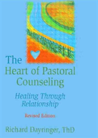 Heart of Pastoral Counseling Healing Through Relationship, Revised Edition