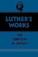 Luther's Works, Volume 44 Christian in Society I