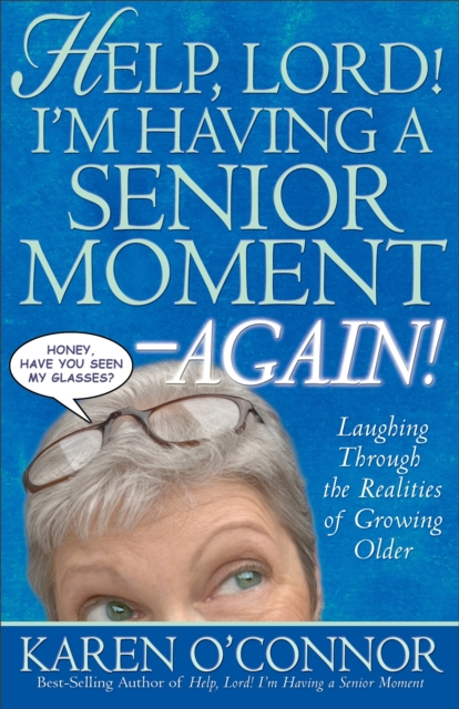 Help, Lord! I'm Having a Senior Moment -Again! Laughing Through the Realities