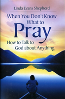 When You Don't Know What to Pray How to Talk to God About Anyth