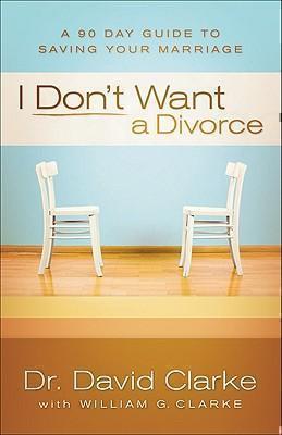 I Don't Want a Divorce A 90 Day Guide to Saving Your