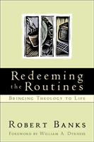 Redeeming the Routines Bringing Theology to Life