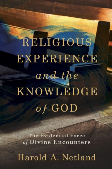 Religious Experience and the Knowledge of God â The Evidential Force of Divine Encounters 