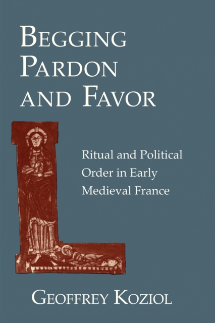 Begging Pardon and Favor Ritual and Political Order in Early Medieval France