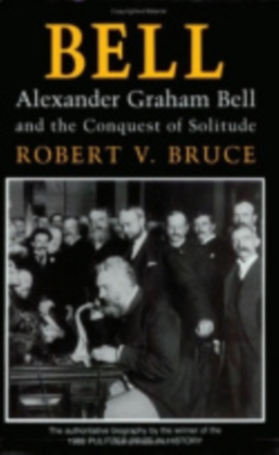 Bell Alexander Graham Bell and the Conquest of Solitude