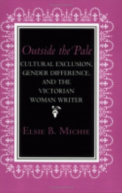 Outside the Pale Cultural Exclusion, Gender Difference, and the Victorian Woman Writer