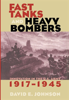Fast Tanks and Heavy Bombers Innovation in the U.S. Army, 1917â1945