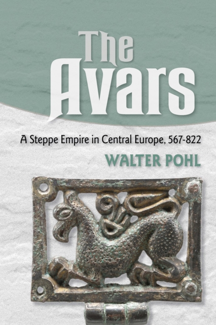 Avars A Steppe Empire in Central Europe, 567â822