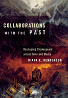 Collaborations with the Past Reshaping Shakespeare across Time and Media