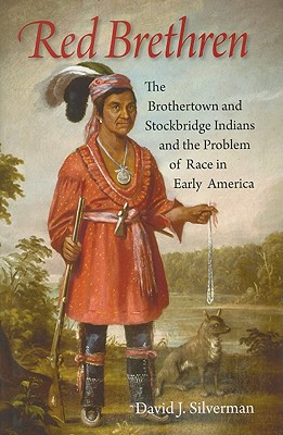 Red Brethren The Brothertown and Stockbridge Indians and the Problem of Race in Early America