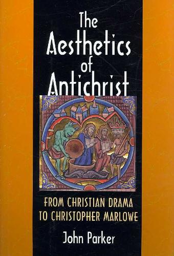 Aesthetics of Antichrist From Christian Drama to Christopher Marlowe