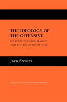 Ideology of the Offensive Military Decision Making and the Disasters of 1914
