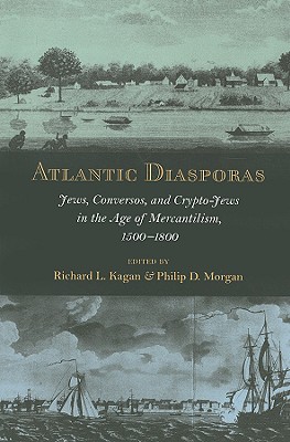 Atlantic Diasporas Jews, Conversos, and Crypto-Jews in the Age of Mercantilism, 1500â1800