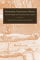Mechanism, Experiment, Disease Marcello Malpighi and Seventeenth-Century Anatomy