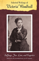 Selected Writings of Victoria Woodhull Suffrage, Free Love, and Eugenics