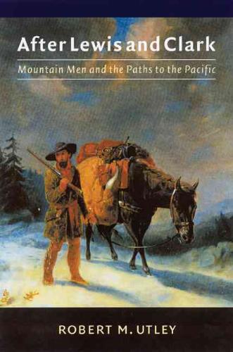 After Lewis and Clark Mountain Men and the Paths to the Pacific
