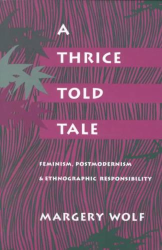 Thrice-Told Tale Feminism, Postmodernism, and Ethnographic Responsibility