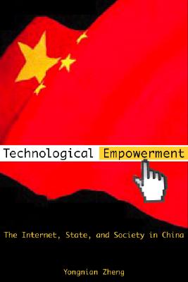Technological Empowerment The Internet, State, and Society in China