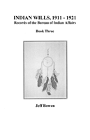 Indian Wills, 1911-1921. Records of the Bureau of Indian Affairs Book Three
