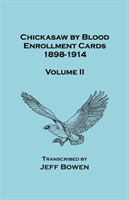 Chickasaw by Blood. Enrollment Cards, 1898-1914. Volume II 