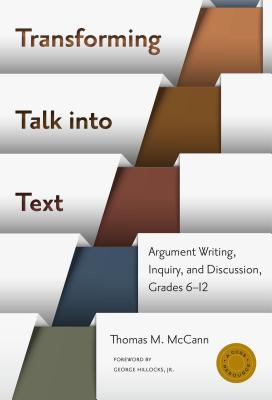 Transforming Talk Into Text Argument Writing, Inquiry, and Discussion, Grades 6-12