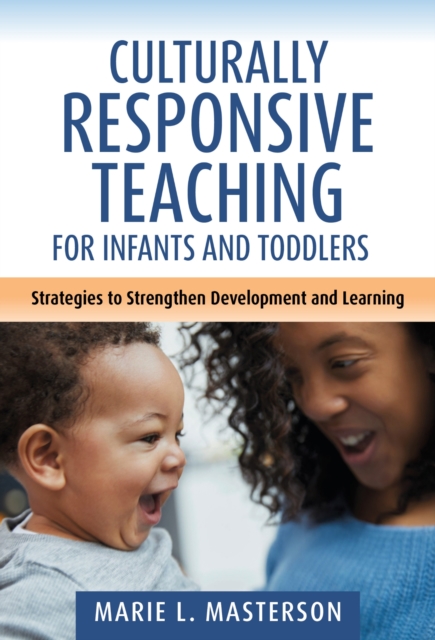 Culturally Responsive Teaching for Infants and Toddlers Strategies to Strengthen Development and Learning