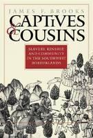 Captives and Cousins Slavery, Kinship, and Community in the Southwest Borderlands