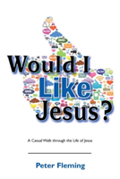 Would I Like Jesus? A Casual Walk through the Life