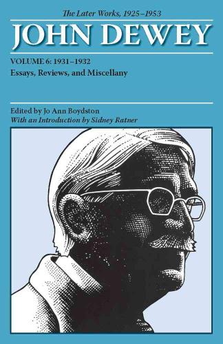 Collected Works of John Dewey v. 6; 1931-1932, Essays, Reviews, and Miscellany The Later Works, 1925-1953