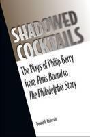 Shadowed Cocktails The Plays of Philip Barry from Paris Bound to The Philadelphia Story