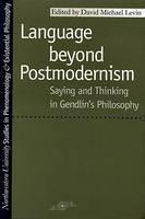 Language Beyond Postmodernism Saying and Thinking in Gendlin's Philosophy