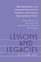 Lessons and Legacies XIII New Approaches to an Integrated History of the Holocaust: Social History, Representation, Theory