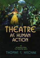 Theatre as Human Action An Introduction to Theatre Art