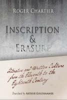 Inscription and Erasure Literature and Written Culture from the Eleventh to the Eighteenth Century