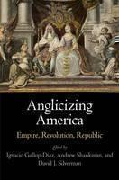 Anglicizing America Empire, Revolution, Republic