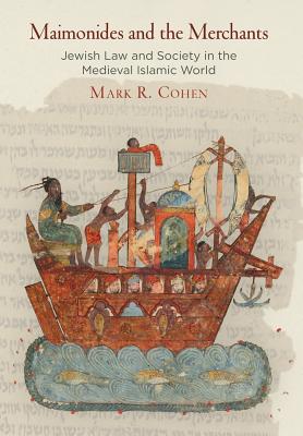 Maimonides and the Merchants Jewish Law and Society in the Medieval Islamic World