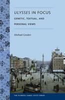 Ulysses in Focus Genetic, Textual, and Personal Views