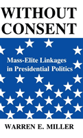 Without Consent Mass-Elite Linkages in Presidential Politics