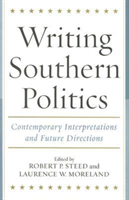 Writing Southern Politics Contemporary Interpretations and Future Directions