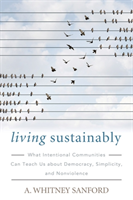 Living Sustainably What Intentional Communities Can Teach Us about Democracy, Simplicity, and Nonviolence