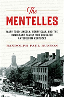Mentelles Mary Todd Lincoln, Henry Clay, and the Immigrant Family Who Educated Antebellum Kentucky