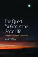 Quest for God and the Good Life Lonergan's Theological Anthropology