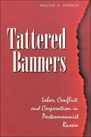 Tattered Banners Labor, Conflict, And Corporatism In Postcommunist Russia