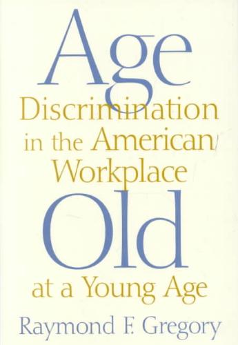 Age Discrimination in the American Workplace Old at a Young Age