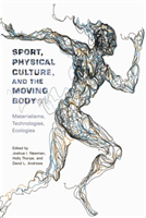 Sport, Physical Culture, and the Moving Body Materialisms, Technologies, Ecologies
