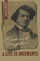 Frederick Douglass A Life in Documents