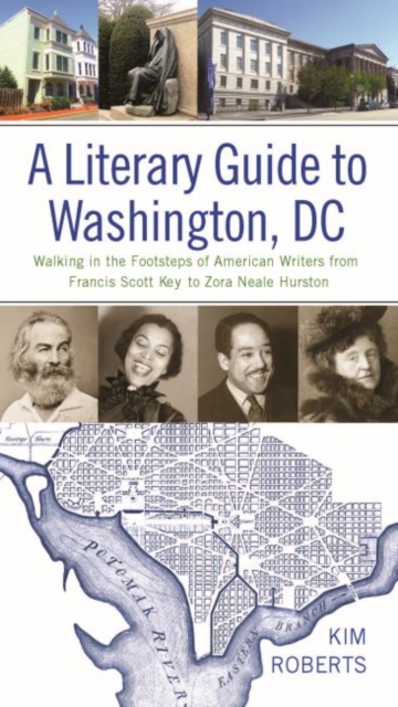 Literary Guide to Washington, DC Walking in the Footsteps of American Writers from Francis Scott Key to Zora Neale Hurston
