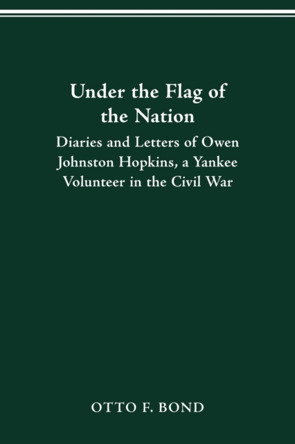Under the Flag of the Nation Diaries and Letters of a Yankee Volunteer in the Civil War