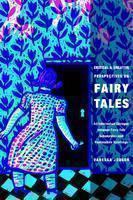 Critical and Creative Perspectives on Fairy Tales An Intertextual Dialogue between Fairy-Tale Scholarship and Postmodern Retellings